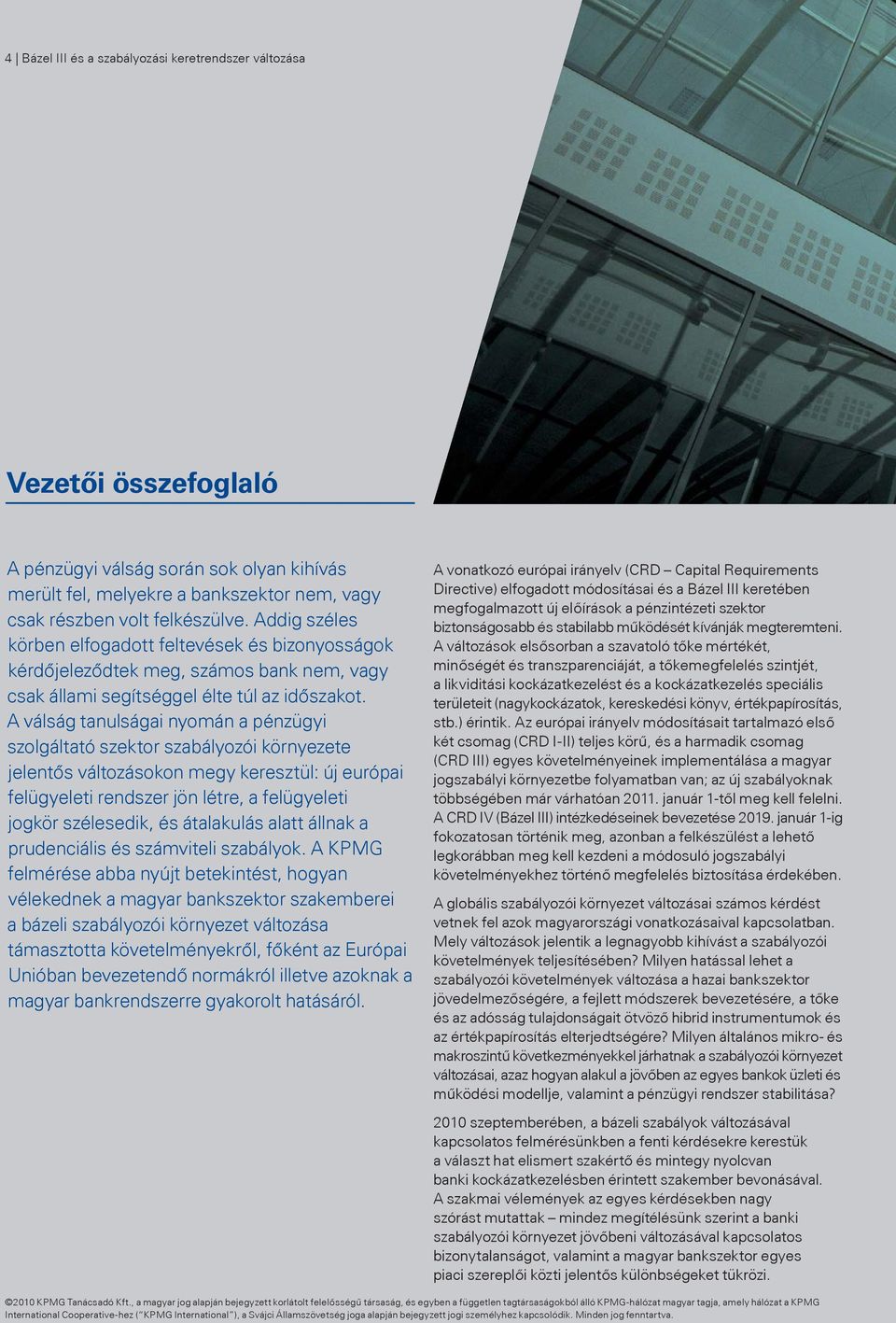 A válság tanulságai nyomán a pénzügyi szolgáltató szektor szabályozói környezete jelentős változásokon megy keresztül: új európai felügyeleti rendszer jön létre, a felügyeleti jogkör szélesedik, és