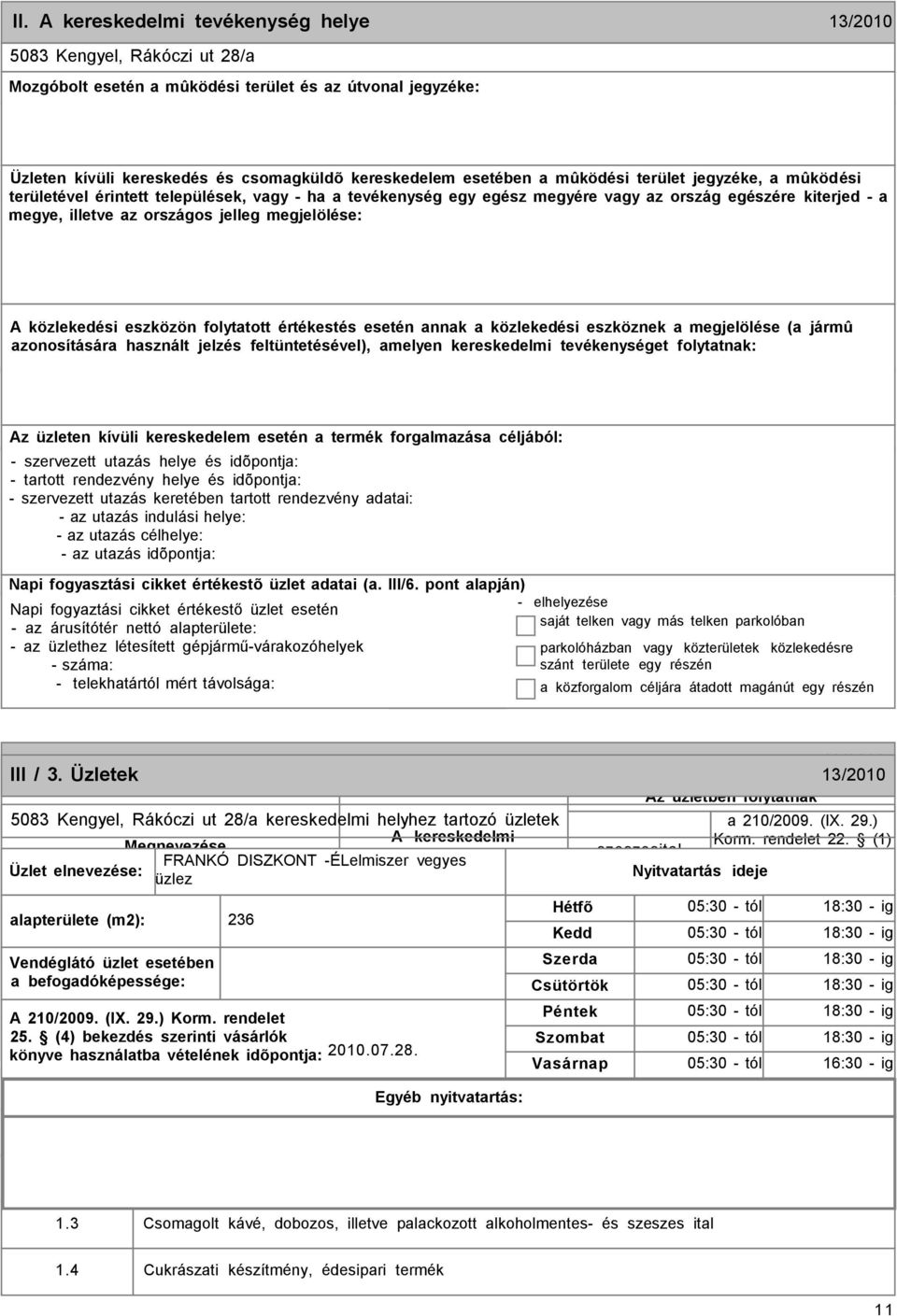 értékestés esetén annak a közlekedési eszköznek a megjelölése (a jármû azonosítására használt jelzés feltüntetésével), amelyen kereskedelmi et folytatnak: Az üzleten kívüli kereskedelem esetén a