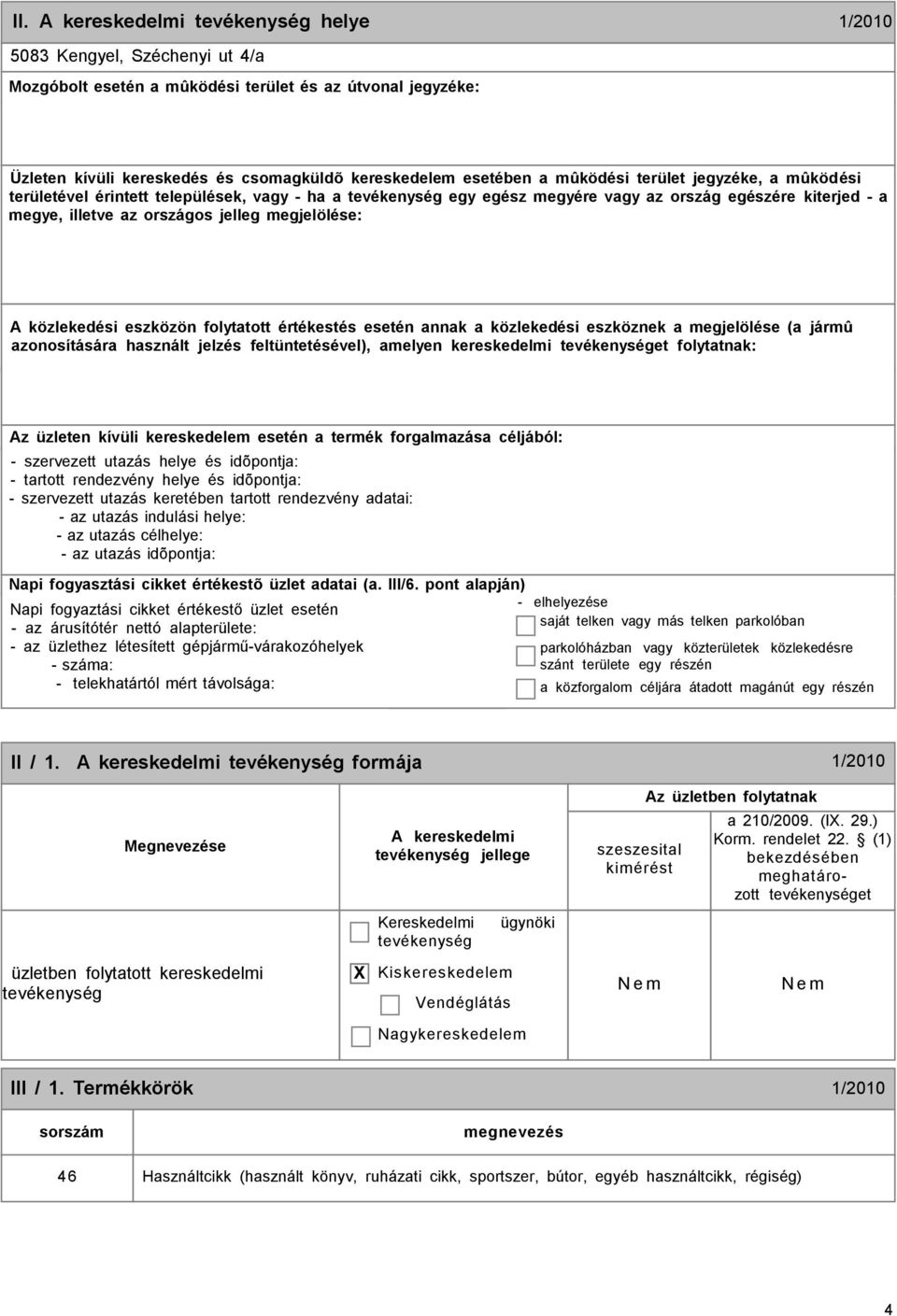 értékestés esetén annak a közlekedési eszköznek a megjelölése (a jármû azonosítására használt jelzés feltüntetésével), amelyen kereskedelmi et folytatnak: Az üzleten kívüli kereskedelem esetén a