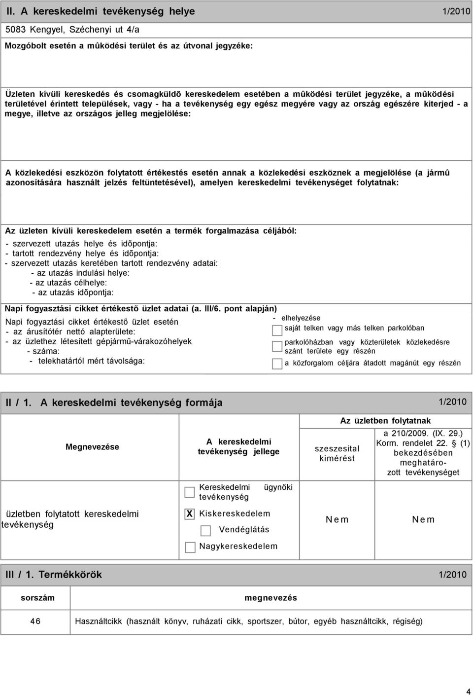 értékestés esetén annak a közlekedési eszköznek a megjelölése (a jármû azonosítására használt jelzés feltüntetésével), amelyen kereskedelmi et folytatnak: Az üzleten kívüli kereskedelem esetén a