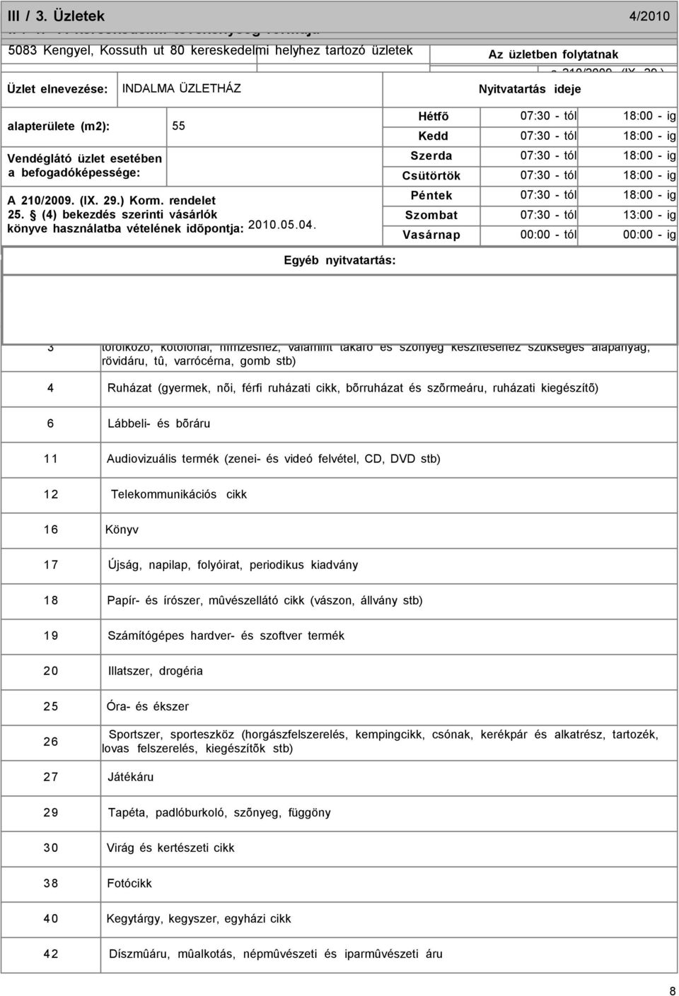 Szerda 07:30 - tól 18:00 - ig a befogadóképessége: Csütörtök 07:30 - tól 18:00 - ig üzletben folytatott kereskedelmi X Kiskereskedelem A 210/2009. (IX. 29.) Korm.