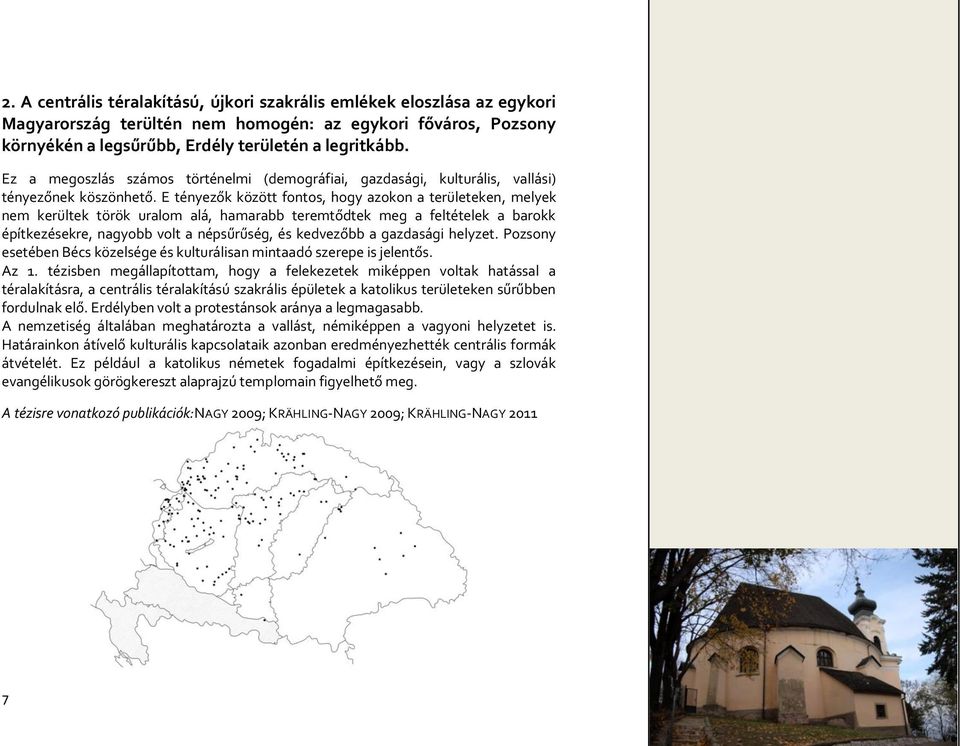 E tényezők között fontos, hogy azokon a területeken, melyek nem kerültek török uralom alá, hamarabb teremtődtek meg a feltételek a barokk építkezésekre, nagyobb volt a népsűrűség, és kedvezőbb a