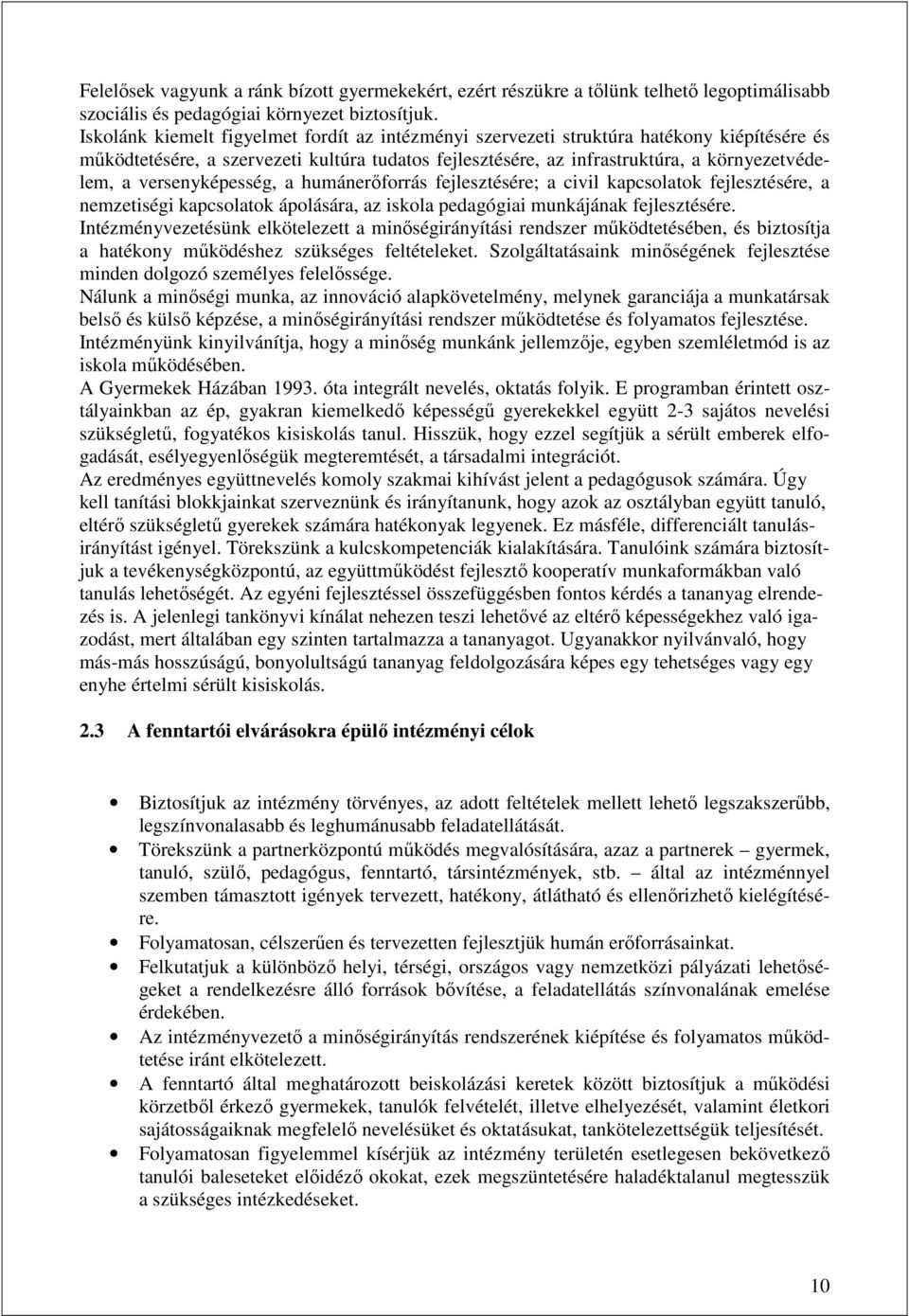 versenyképesség, a humánerıforrás fejlesztésére; a civil kapcsolatok fejlesztésére, a nemzetiségi kapcsolatok ápolására, az iskola pedagógiai munkájának fejlesztésére.