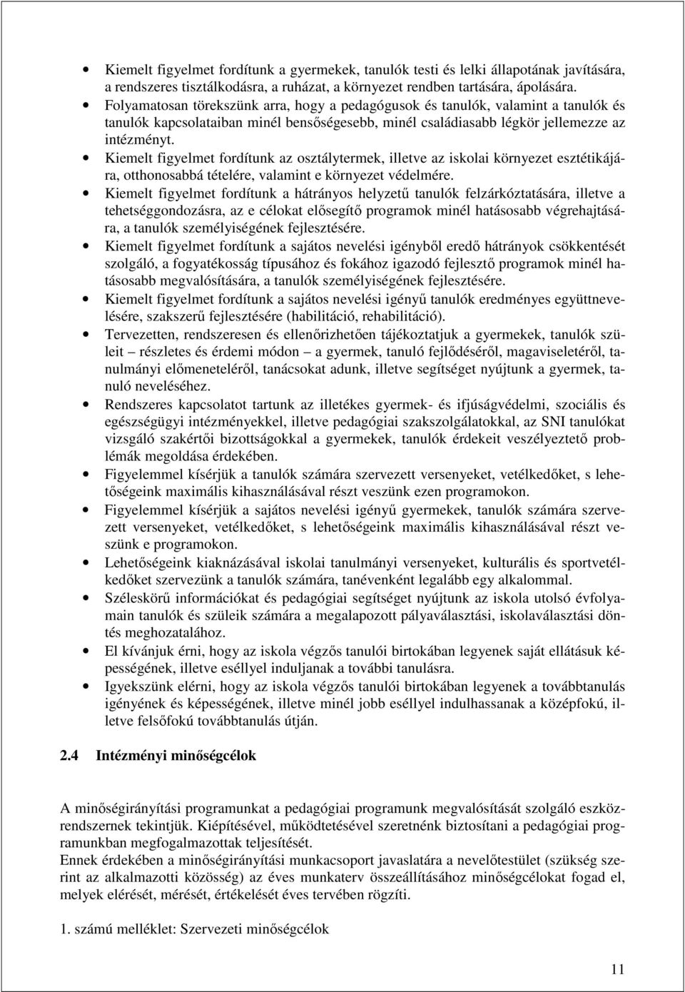 Kiemelt figyelmet fordítunk az osztálytermek, illetve az iskolai környezet esztétikájára, otthonosabbá tételére, valamint e környezet védelmére.