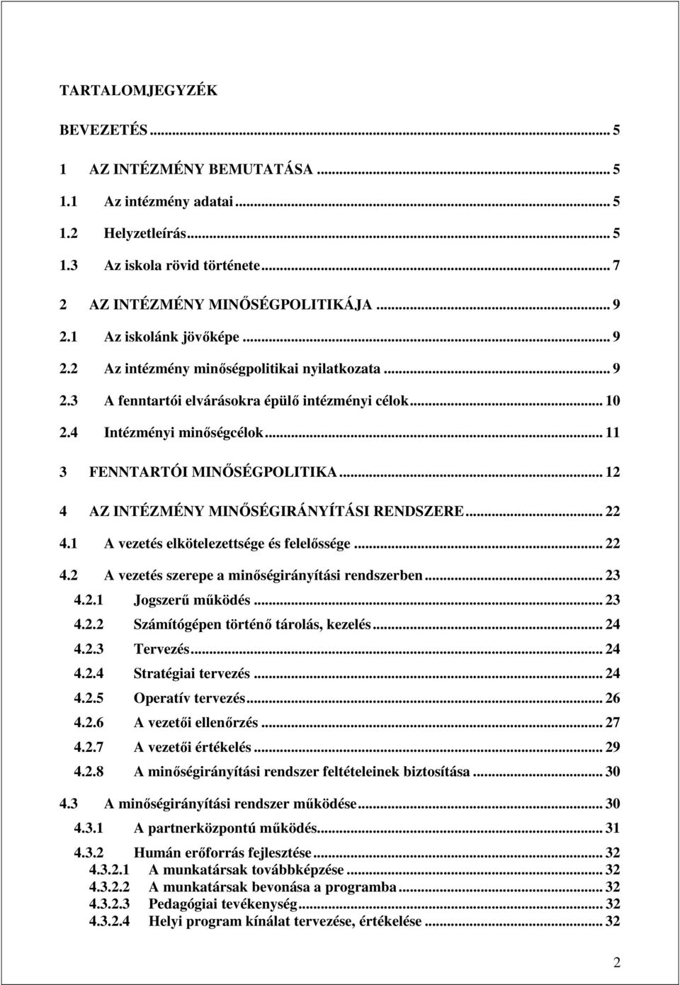 .. 12 4 AZ INTÉZMÉNY MINİSÉGIRÁNYÍTÁSI RENDSZERE... 22 4.1 A vezetés elkötelezettsége és felelıssége... 22 4.2 A vezetés szerepe a minıségirányítási rendszerben... 23 4.2.1 Jogszerő mőködés... 23 4.2.2 Számítógépen történı tárolás, kezelés.