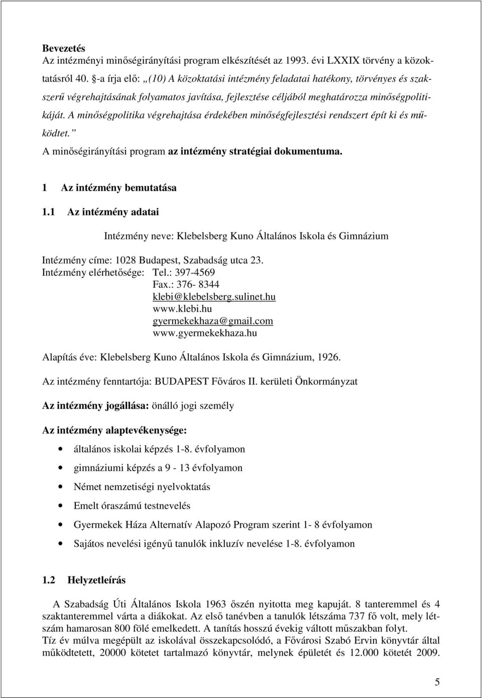 A minıségpolitika végrehajtása érdekében minıségfejlesztési rendszert épít ki és mőködtet. A minıségirányítási program az intézmény stratégiai dokumentuma. 1 Az intézmény bemutatása 1.