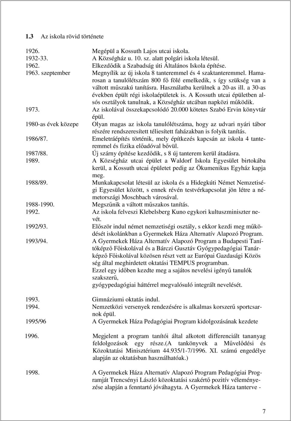 a 30-as években épült régi iskolaépületek is. A Kossuth utcai épületben alsós osztályok tanulnak, a Községház utcában napközi mőködik. 1973. Az iskolával összekapcsolódó 20.