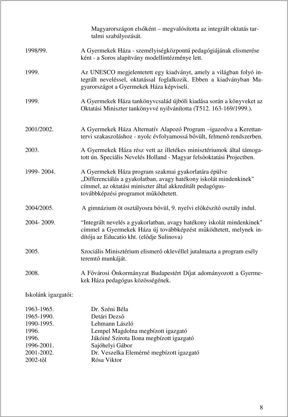 Az UNESCO megjelentetett egy kiadványt, amely a világban folyó integrált neveléssel, oktatással foglalkozik. Ebben a kiadványban Magyarországot a Gyermekek Háza képviseli. 1999.