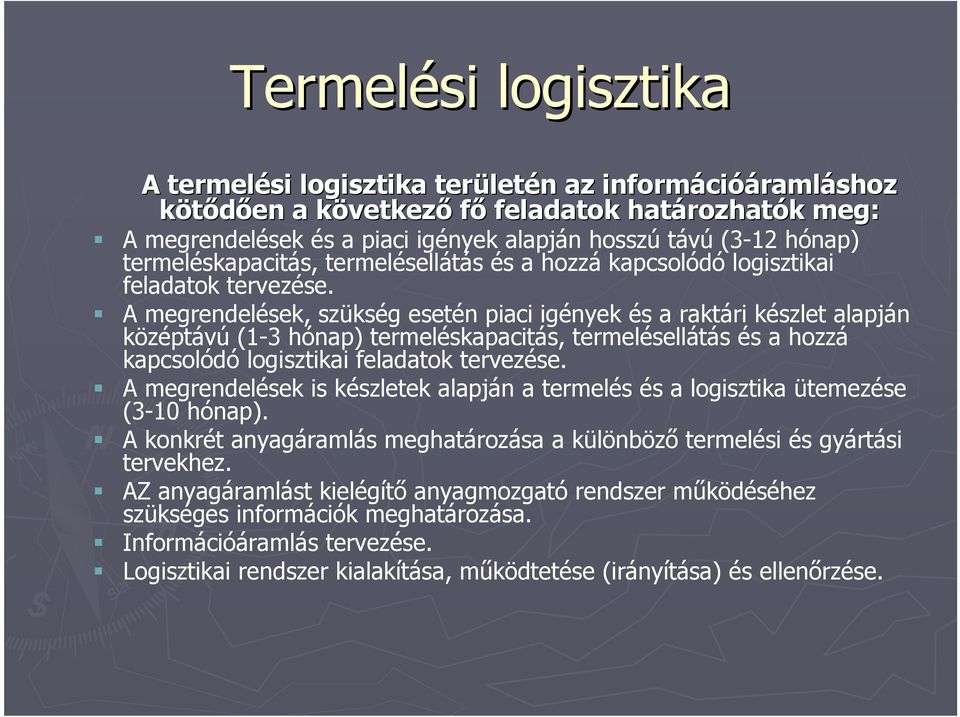 A megrendelések, szükség esetén piaci igények és a raktári készlet alapján középtávú (1-3 hónap)  A megrendelések is készletek alapján a termelés és a logisztika ütemezése (3-10 hónap).