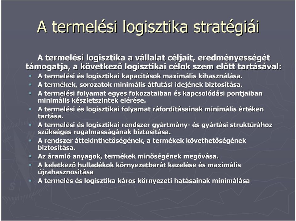 A termelési és logisztikai folyamat ráfordításainak minimális értéken tartása. A termelési és logisztikai rendszer gyártmány- és gyártási struktúrához szükséges rugalmasságának biztosítása.