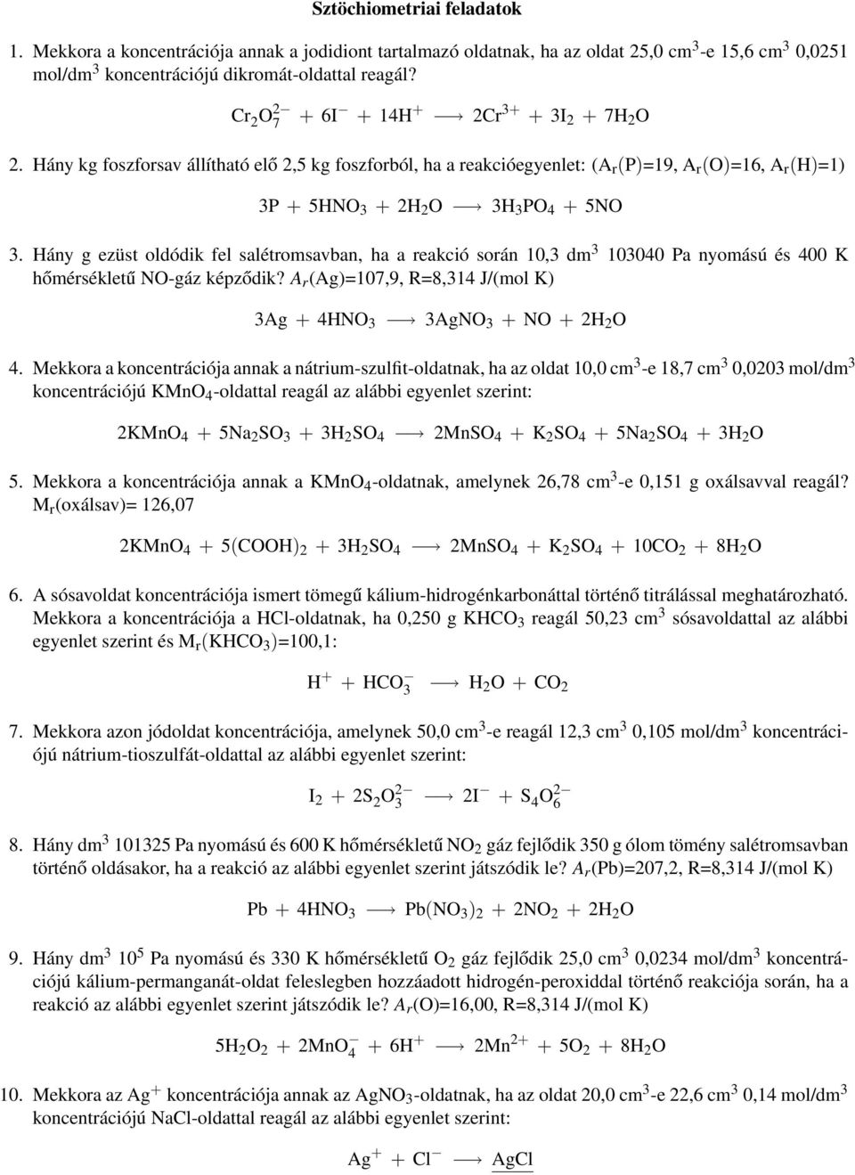 Hány g ezüst oldódik fel salétromsavban, ha a reakció során 10,3 dm 3 103040 Pa nyomású és 400 K hőmérsékletű NO-gáz képződik? A r (Ag)=107,9, R=8,314 J/(mol K) 3Ag + 4HNO 3 3AgNO 3 + NO + 2H 2 O 4.