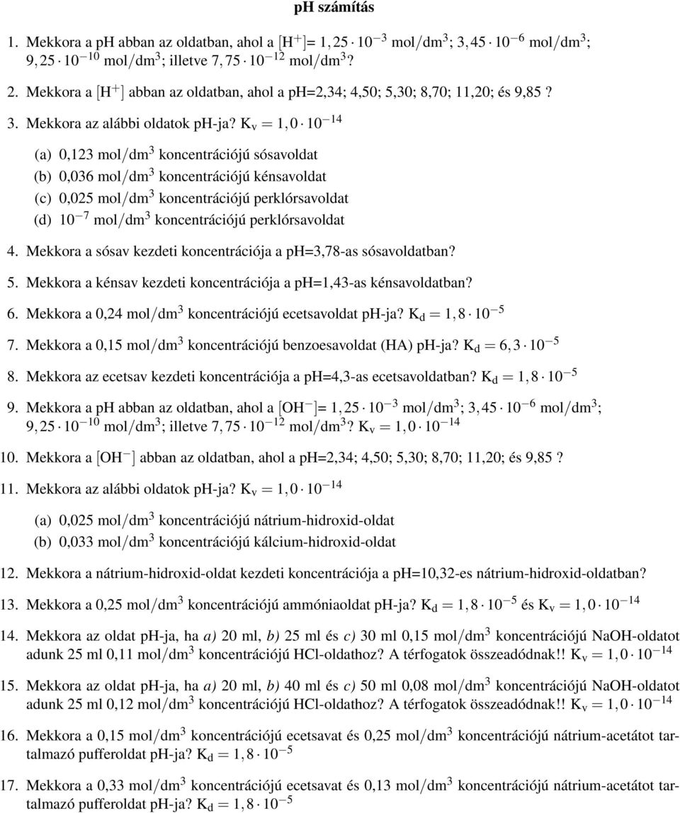 K v = 1,0 10 14 (a) 0,123 mol/dm 3 koncentrációjú sósavoldat (b) 0,036 mol/dm 3 koncentrációjú kénsavoldat (c) 0,025 mol/dm 3 koncentrációjú perklórsavoldat (d) 10 7 mol/dm 3 koncentrációjú