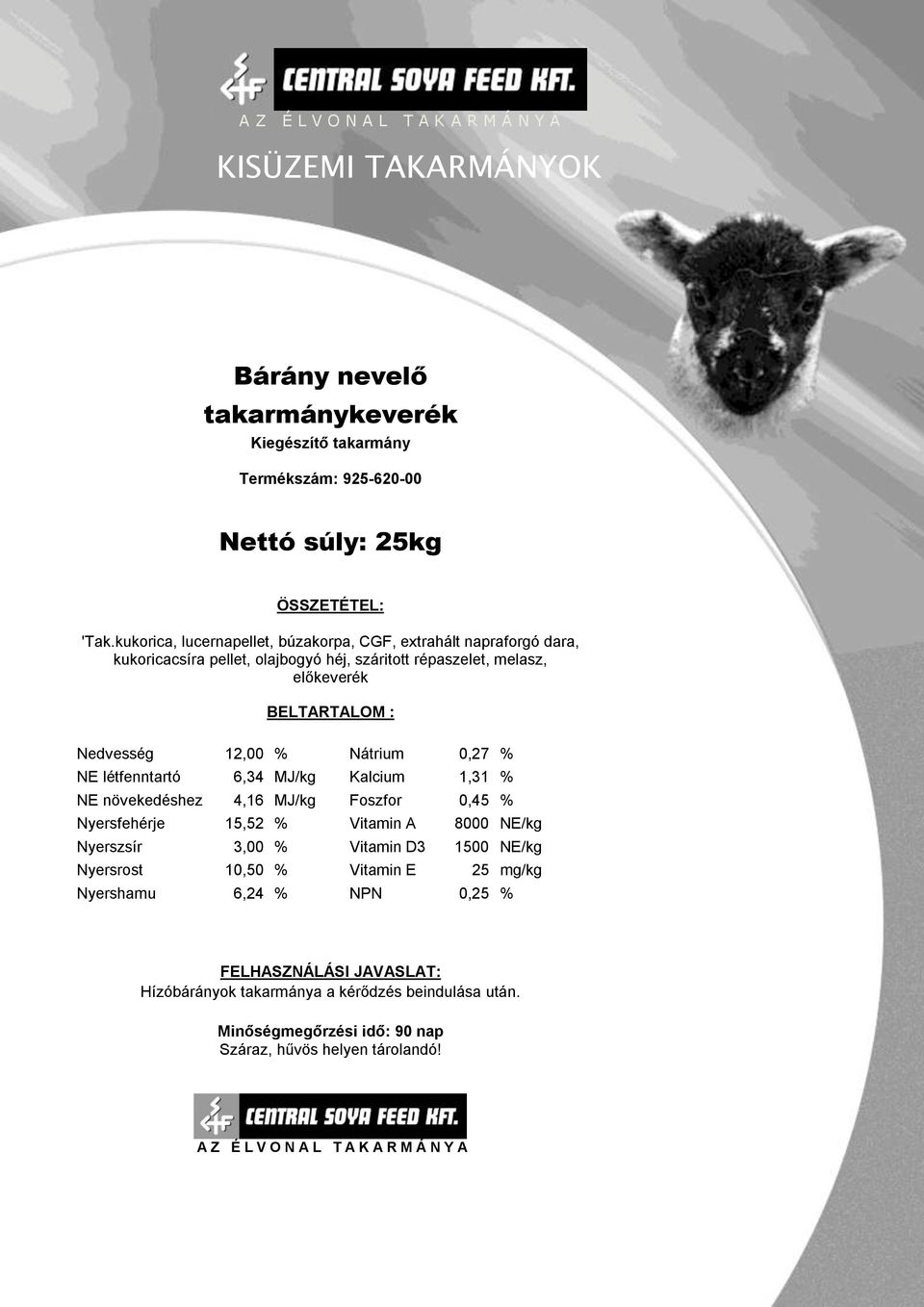 előkeverék BELTARTALOM : Nedvesség 12,00 % Nátrium 0,27 % NE létfenntartó 6,34 MJ/kg Kalcium 1,31 % NE növekedéshez 4,16 MJ/kg Foszfor 0,45 %