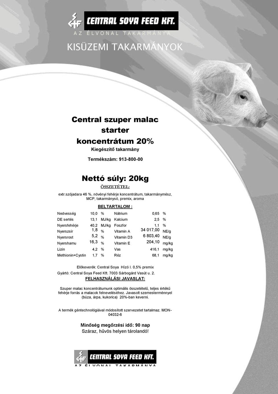 Foszfor 1,1 % Nyerszsír 1,8 % Vitamin A 34 017,00 NE/g Nyersrost 5,2 % Vitamin D3 6 803,40 NE/g Nyershamu 16,3 % Vitamin E 204,10 mg/kg Lizin 4,2 % Vas 416,1 mg/kg Methionin+Cystin 1,7 % Réz 68,1