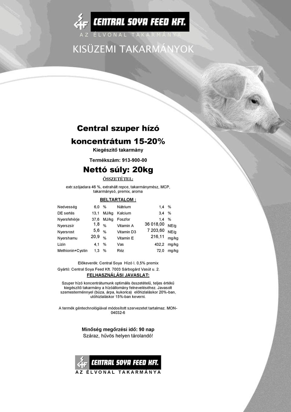 Nyerszsír 1,8 % Vitamin A 36 018,00 NE/g Nyersrost 5,6 % Vitamin D3 7 203,60 NE/g Nyershamu 20,9 % Vitamin E 216,11 mg/kg Lizin 4,1 % Vas 432,2 mg/kg Methionin+Cystin 1,3 % Réz 72,0 mg/kg Előkeverék: