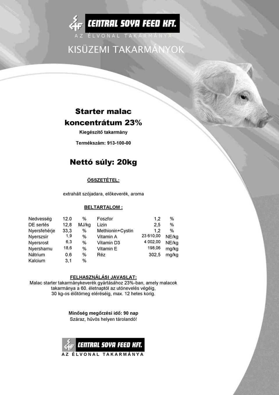 % Vitamin D3 4 002,00 NE/kg Nyershamu 18,6 % Vitamin E 198,06 mg/kg Nátrium 0.