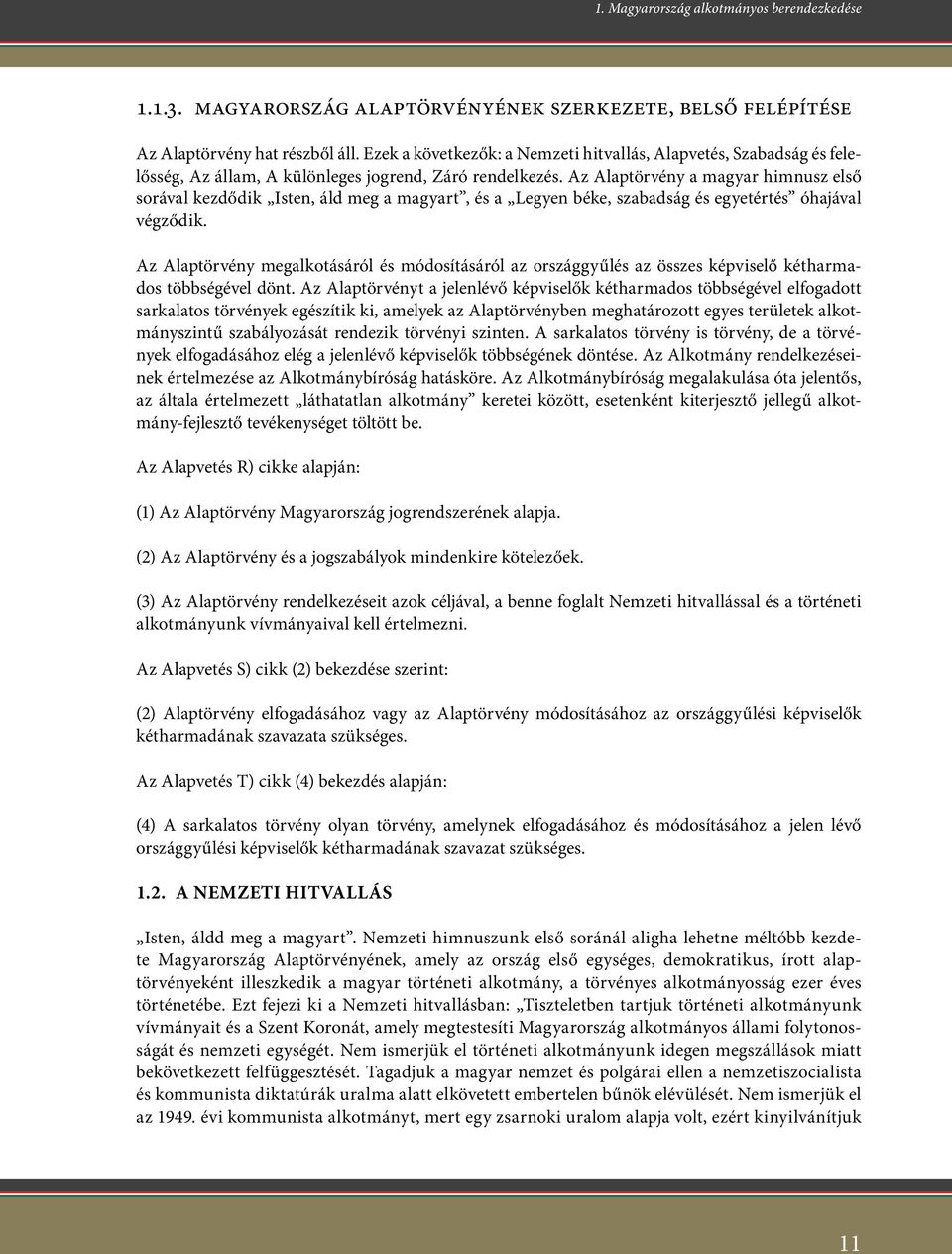 Az Alaptörvény a magyar himnusz első sorával kezdődik Isten, áld meg a magyart, és a Legyen béke, szabadság és egyetértés óhajával végződik.