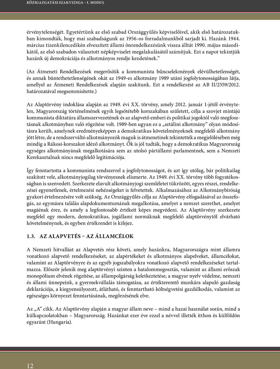 március tizenkilencedikén elveszített állami önrendelkezésünk vissza álltát 1990. május másodikától, az első szabadon választott népképviselet megalakulásától számítjuk.