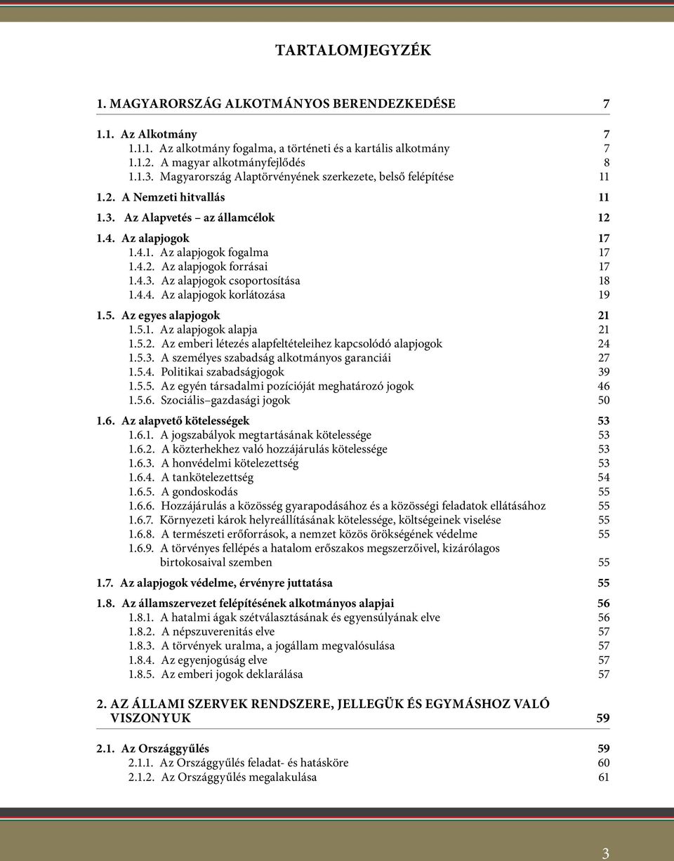 4.3. Az alapjogok csoportosítása 18 1.4.4. Az alapjogok korlátozása 19 1.5. Az egyes alapjogok 21 1.5.1. Az alapjogok alapja 21 1.5.2. Az emberi létezés alapfeltételeihez kapcsolódó alapjogok 24 1.5.3. A személyes szabadság alkotmányos garanciái 27 1.