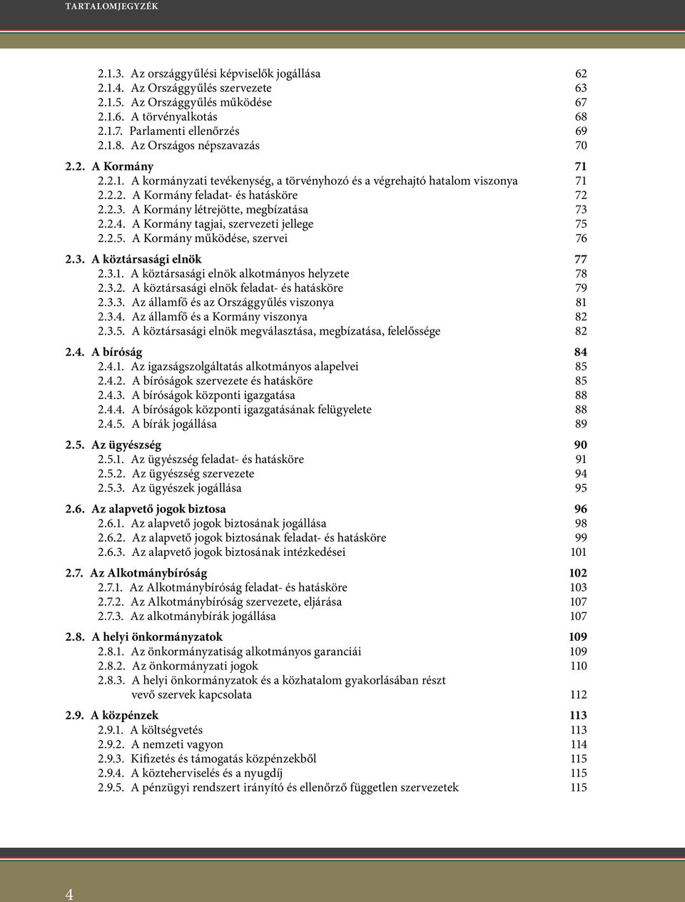 A Kormány tagjai, szervezeti jellege 75 2.2.5. A Kormány működése, szervei 76 2.3. A köztársasági elnök 77 2.3.1. A köztársasági elnök alkotmányos helyzete 78 2.3.2. A köztársasági elnök feladat- és hatásköre 79 2.