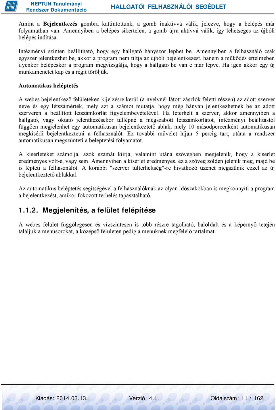 Amennyiben a felhasználó csak egyszer jelentkezhet be, akkor a program nem tiltja az újbóli bejelentkezést, hanem a működés értelmében ilyenkor belépéskor a program megvizsgálja, hogy a hallgató be