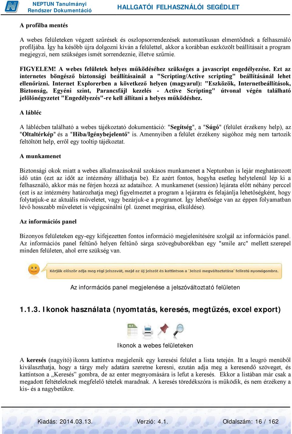 A webes felületek helyes működéséhez szükséges a javascript engedélyezése. Ezt az internetes böngésző biztonsági beállításainál a "Scripting/Active scripting" beállításánál lehet ellenőrizni.