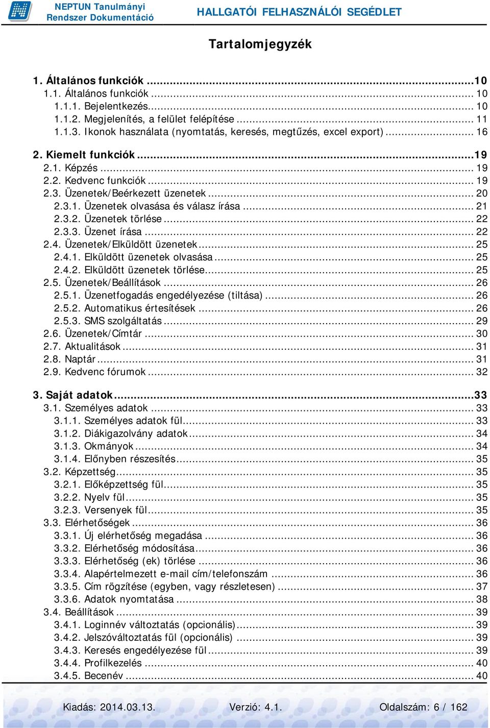 .. 21 2.3.2. Üzenetek törlése... 22 2.3.3. Üzenet írása... 22 2.4. Üzenetek/Elküldött üzenetek... 25 2.4.1. Elküldött üzenetek olvasása... 25 2.4.2. Elküldött üzenetek törlése... 25 2.5. Üzenetek/Beállítások.