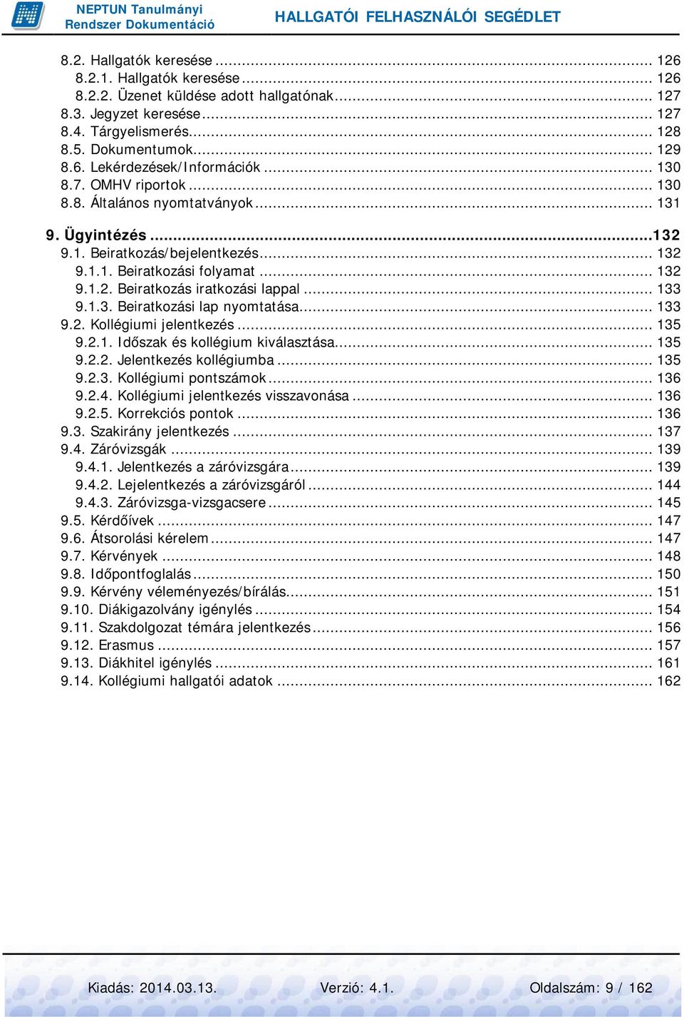 .. 133 9.1.3. Beiratkozási lap nyomtatása... 133 9.2. Kollégiumi jelentkezés... 135 9.2.1. Időszak és kollégium kiválasztása... 135 9.2.2. Jelentkezés kollégiumba... 135 9.2.3. Kollégiumi pontszámok.