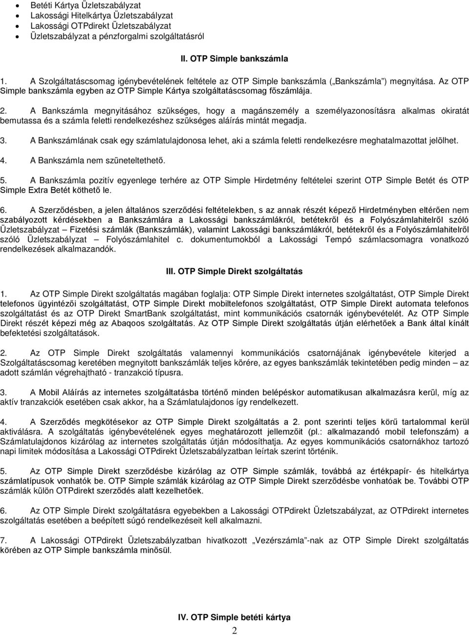 A Bankszámla megnyitásához szükséges, hogy a magánszemély a személyazonosításra alkalmas okiratát bemutassa és a számla feletti rendelkezéshez szükséges aláírás mintát megadja. 3.