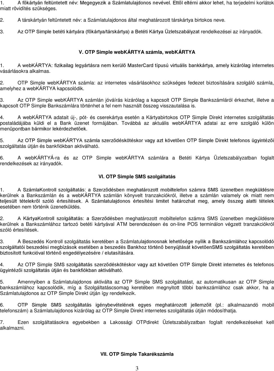 Az OTP Simple betéti kártyára (főkártya/társkártya) a Betéti Kártya Üzletszabályzat rendelkezései az irányadók. V. OTP Simple webkártya számla, webkártya 1.