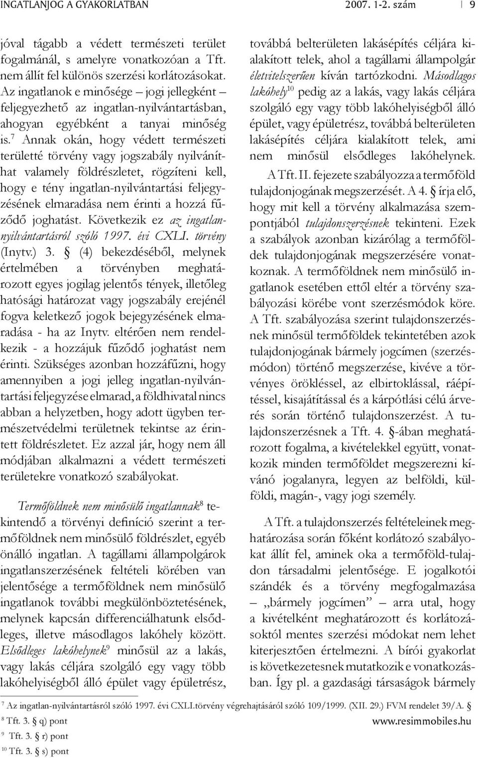 7 Annak okán, hogy védett természeti területté törvény vagy jogszabály nyilváníthat valamely földrészletet, rögzíteni kell, hogy e tény ingatlan-nyilvántartási feljegyzésének elmaradása nem érinti a