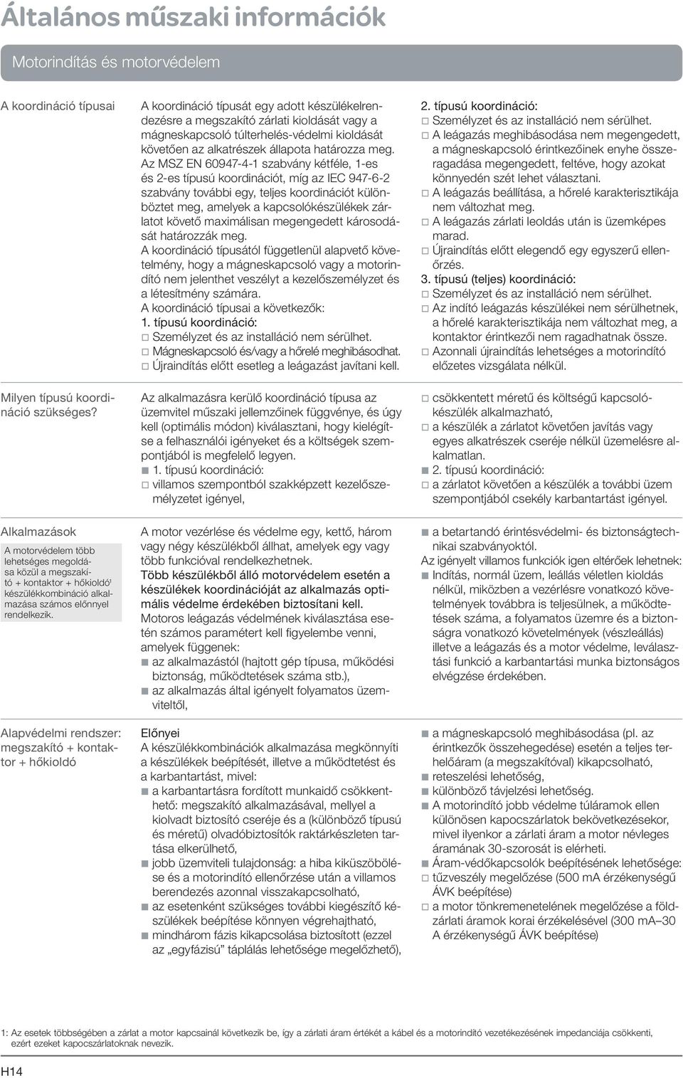 Az MSZ EN 60947-4-1 szabvány kétféle, 1-es és 2-es típusú koordinációt, míg az IEC 947-6-2 szabvány további egy, teljes koordinációt különböztet meg, amelyek a kapcsolókészülékek zárlatot követő