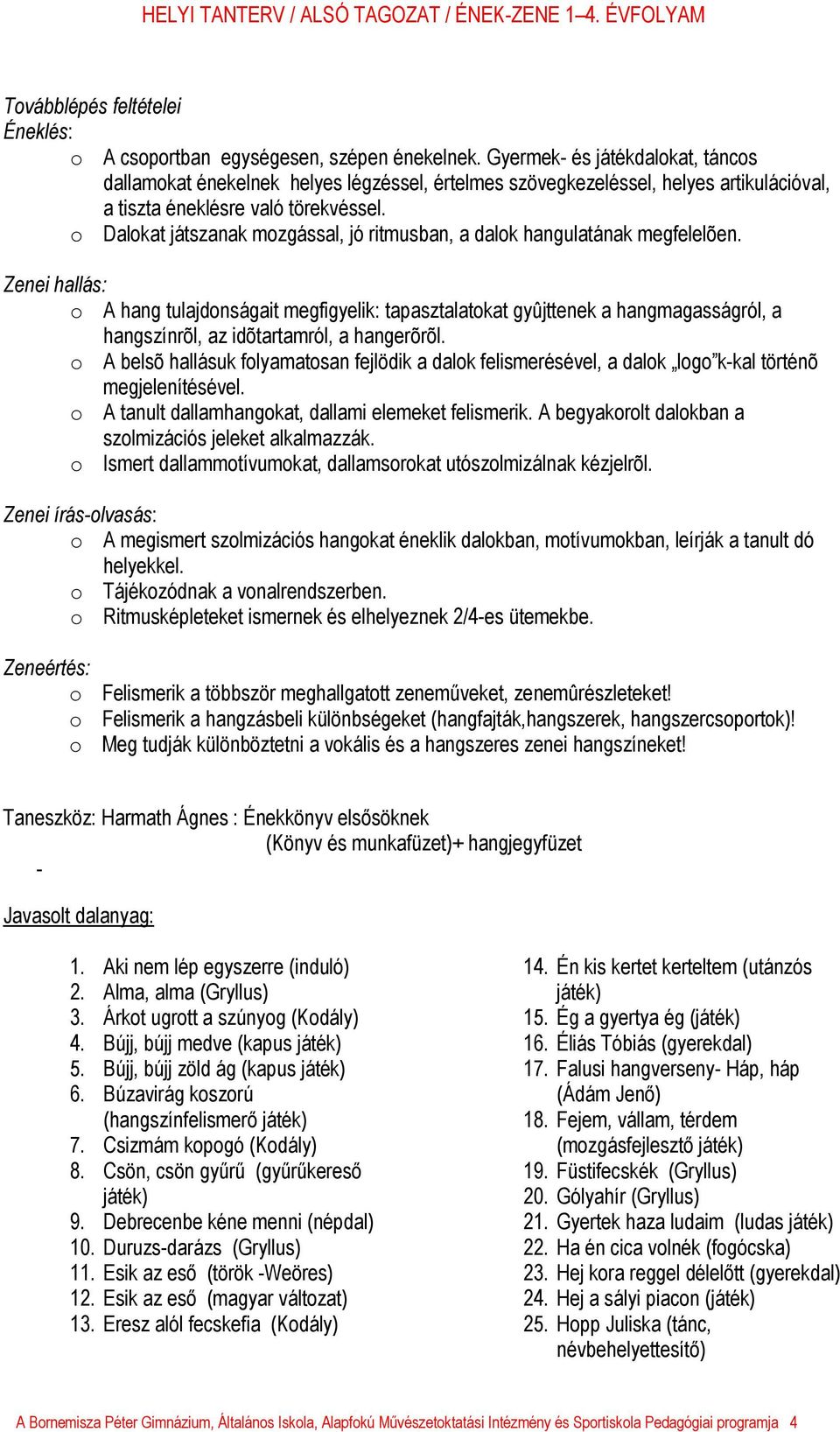 o Dalokat játszanak mozgással, jó ritmusban, a dalok hangulatának megfelelõen.