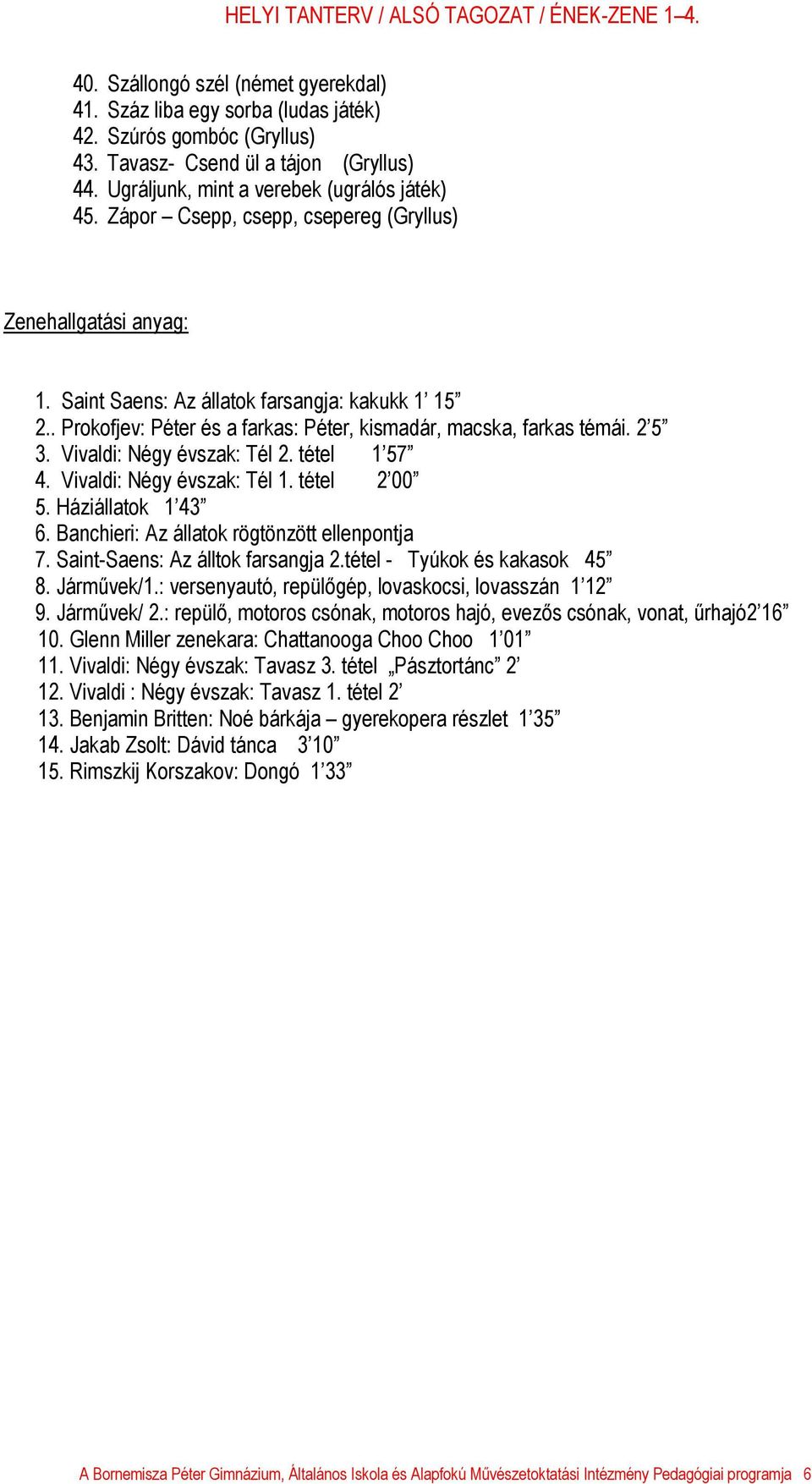 Vivaldi: Négy évszak: Tél 2. tétel 1 57 4. Vivaldi: Négy évszak: Tél 1. tétel 2 00 5. Háziállatok 1 43 6. Banchieri: Az állatok rögtönzött ellenpontja 7. Saint-Saens: Az álltok farsangja 2.