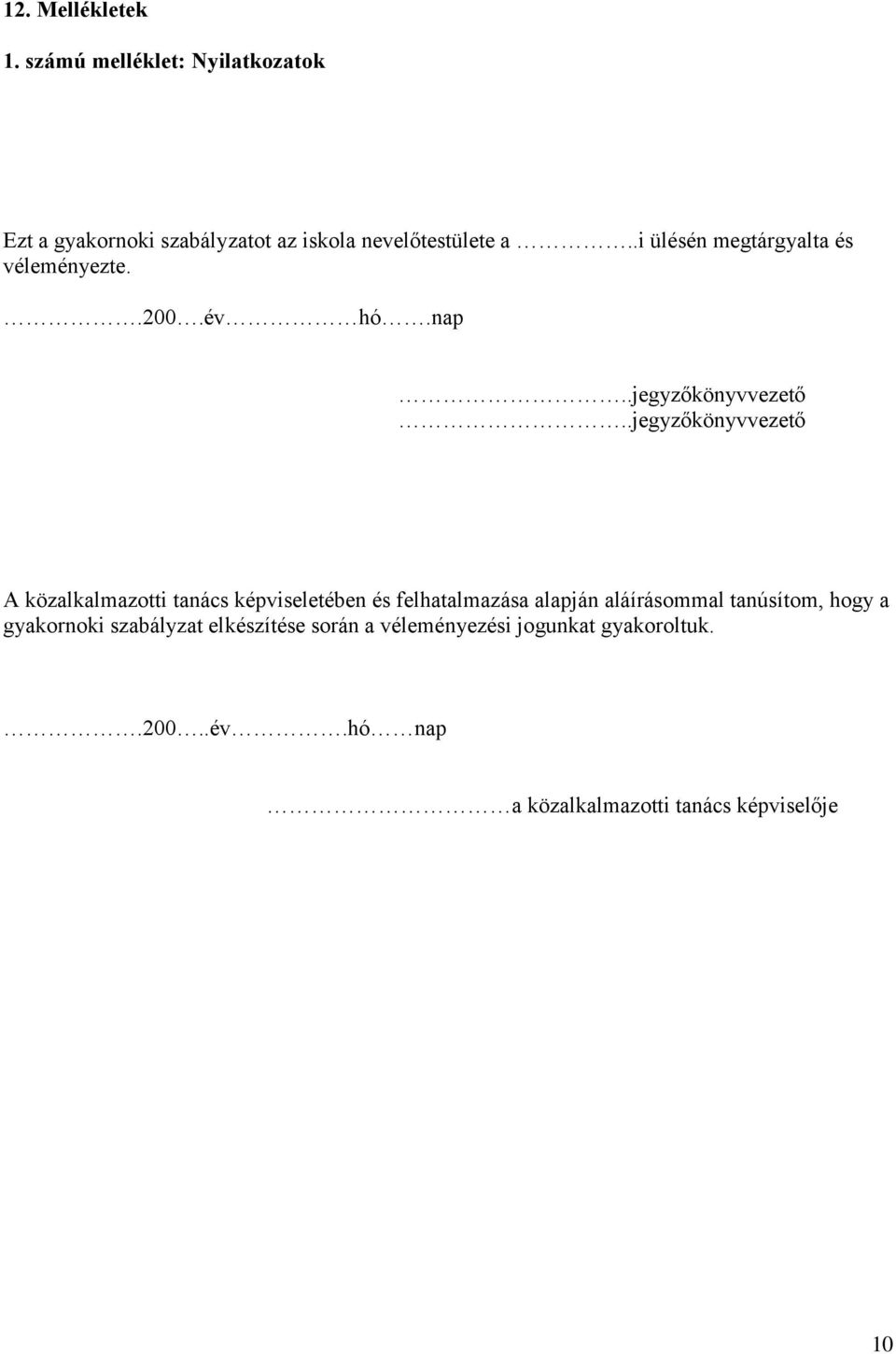 .jegyzőkönyvvezető A közalkalmazotti tanács képviseletében és felhatalmazása alapján aláírásommal