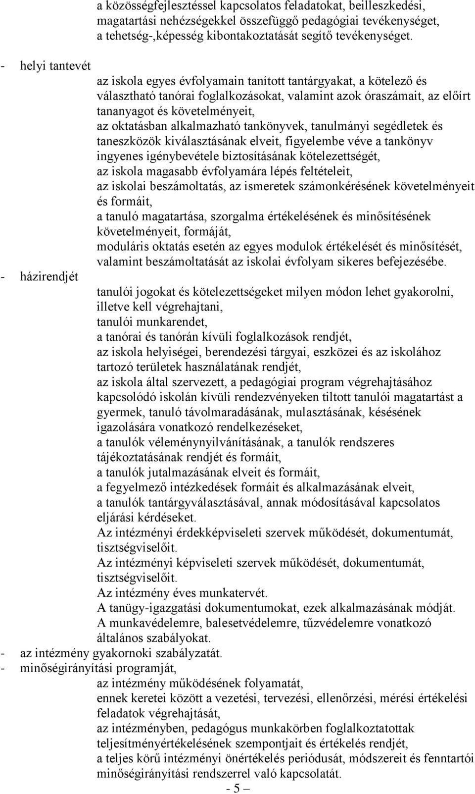 alkalmazható tankönyvek, tanulmányi segédletek és taneszközök kiválasztásának elveit, figyelembe véve a tankönyv ingyenes igénybevétele biztosításának kötelezettségét, az iskola magasabb évfolyamára