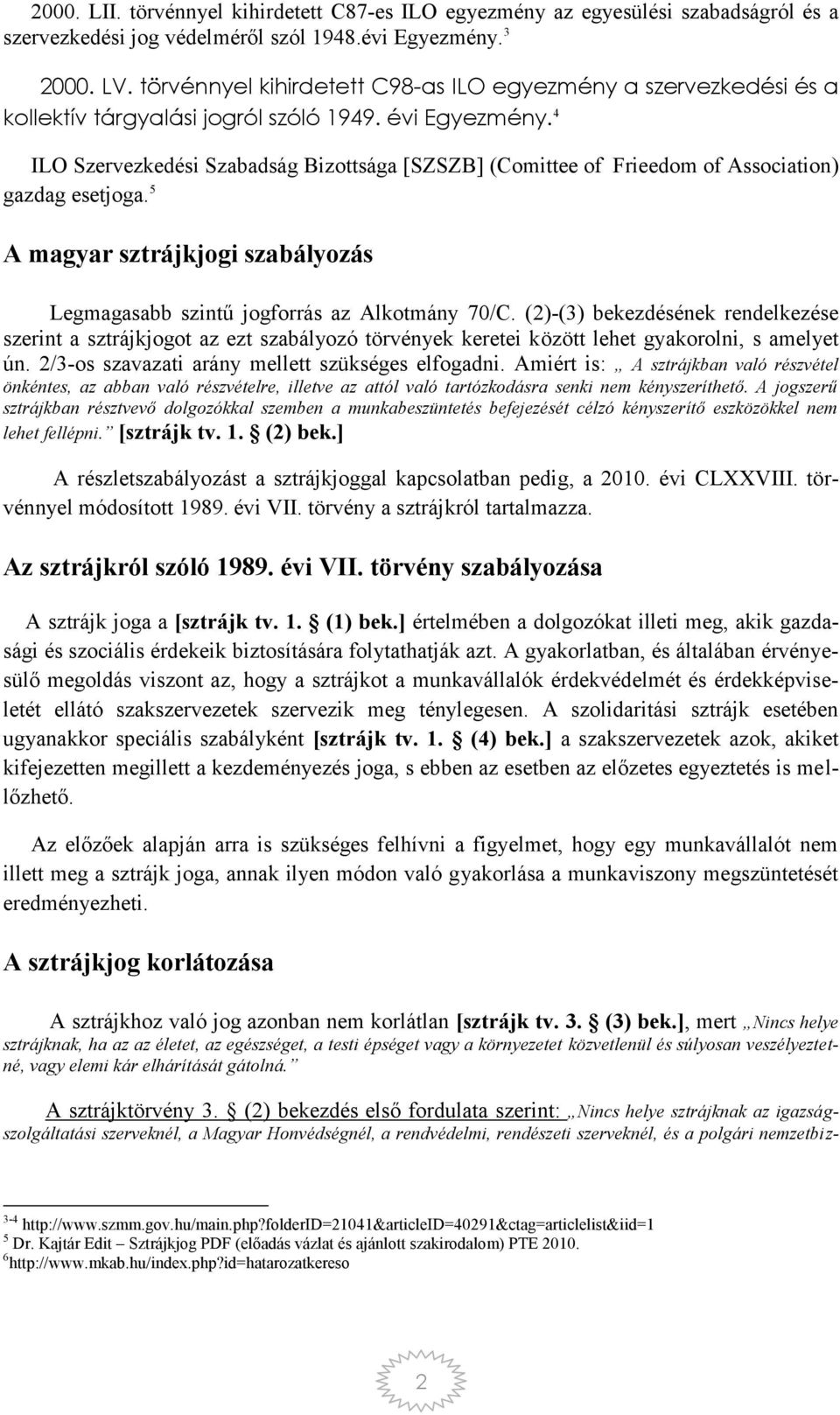 ( 2)-(3) bekezdésének rendelkezése szerint a sztrájkjogot az ezt szabályozó törvények keretei között lehet gyakorolni, s amelyet ún. 2/3-os szavazati arány mellett szükséges elfogadni.