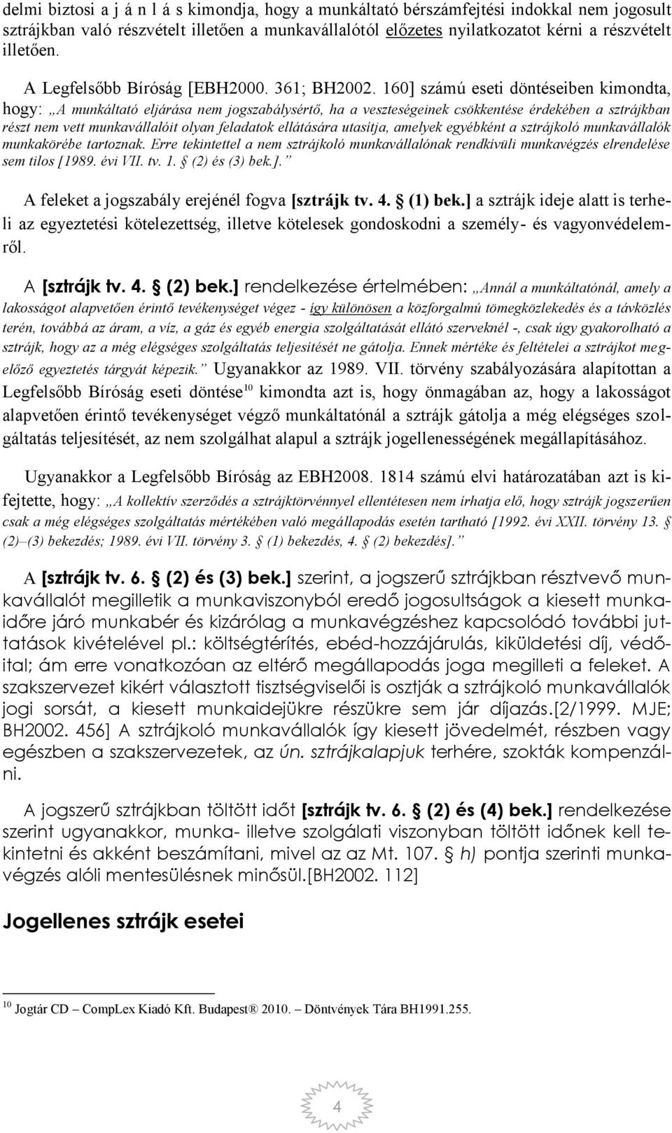 160] számú eseti döntéseiben kimondta, hogy: A munkáltató eljárása nem jogszabálysértő, ha a veszteségeinek csökkentése érdekében a sztrájkban részt nem vett munkavállalóit olyan feladatok ellátására