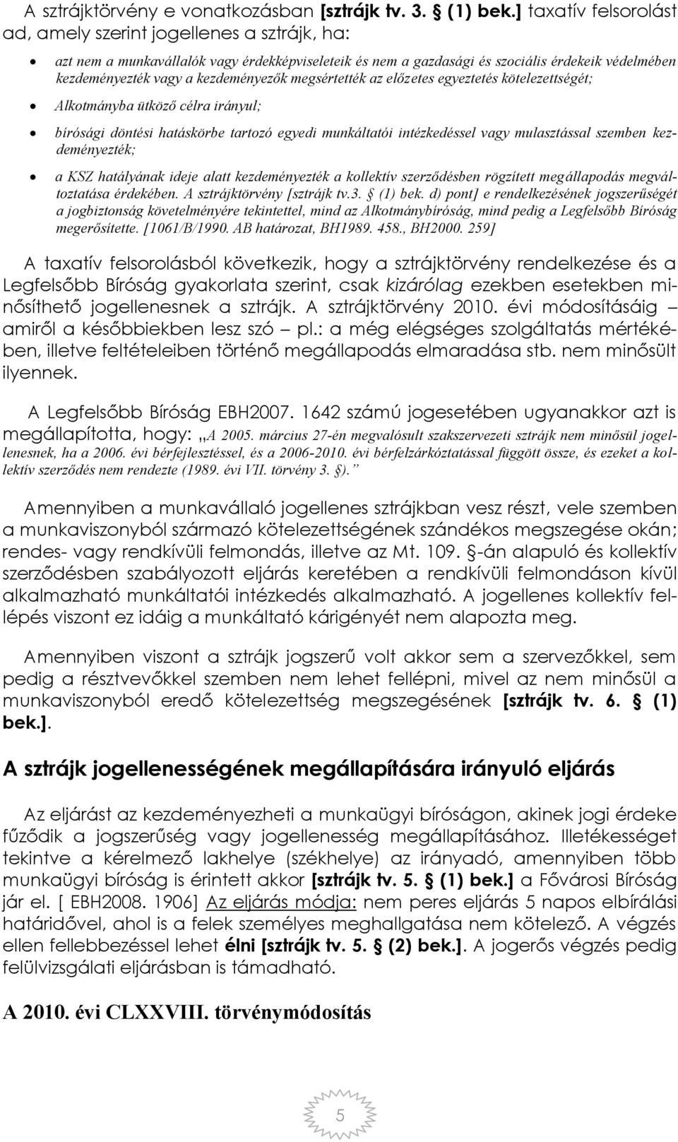 kollektív szerződésben rögzített megállapodás megváltoztatása érdekében. A sztrájktörvény [sztrájk tv.3. (1) bek.