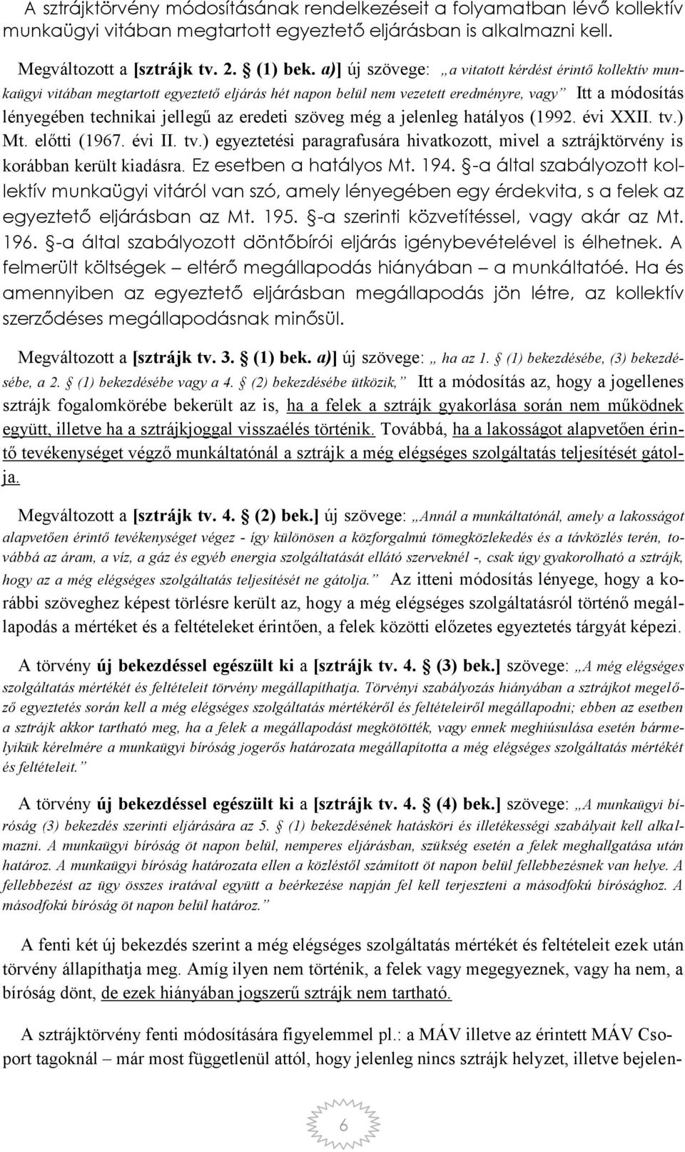 eredeti szöveg még a jelenleg hatályos (1992. évi XXII. tv.) Mt. előtti (1967. évi II. tv.) egyeztetési paragrafusára hivatkozott, mivel a sztrájktörvény is korábban került kiadásra.