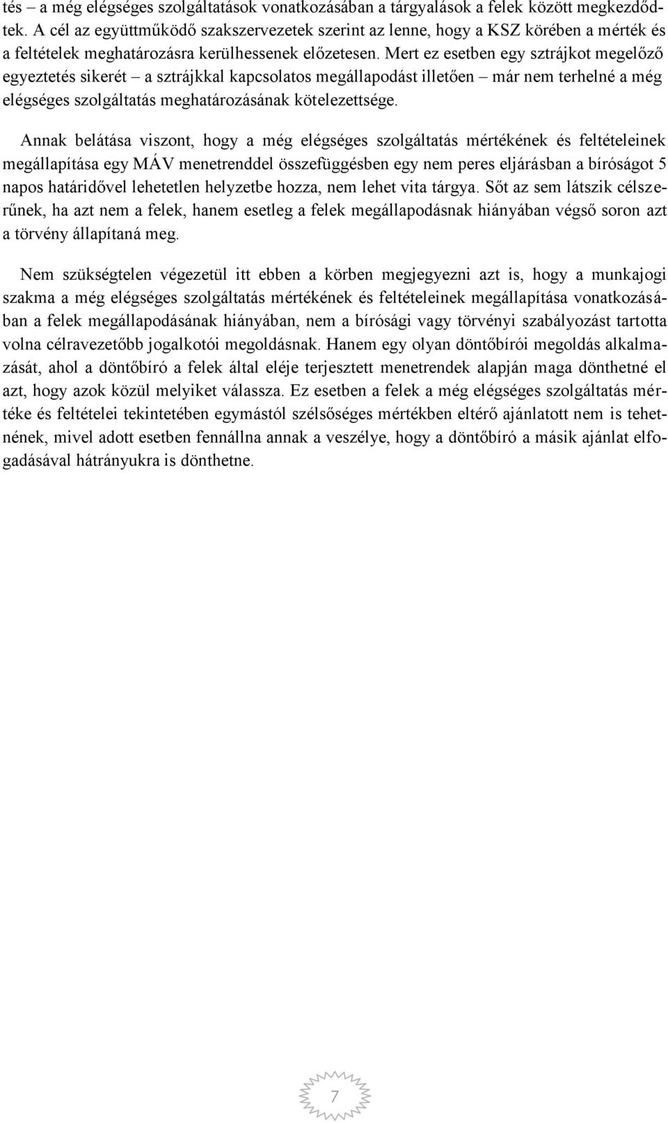 Mert ez esetben egy sztrájkot megelőző egyeztetés sikerét a sztrájkkal kapcsolatos megállapodást illetően már nem terhelné a még elégséges szolgáltatás meghatározásának kötelezettsége.