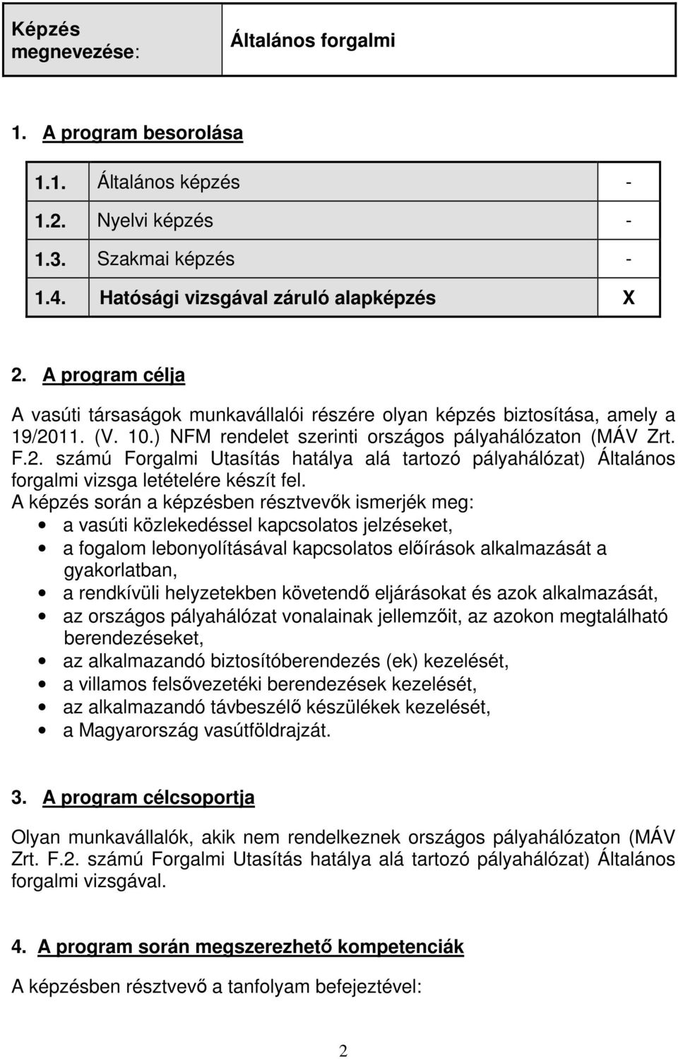 11. (V. 10.) NFM rendelet szerinti országos pályahálózaton (MÁV Zrt. F.2. számú Forgalmi Utasítás hatálya alá tartozó pályahálózat) Általános forgalmi vizsga letételére készít fel.