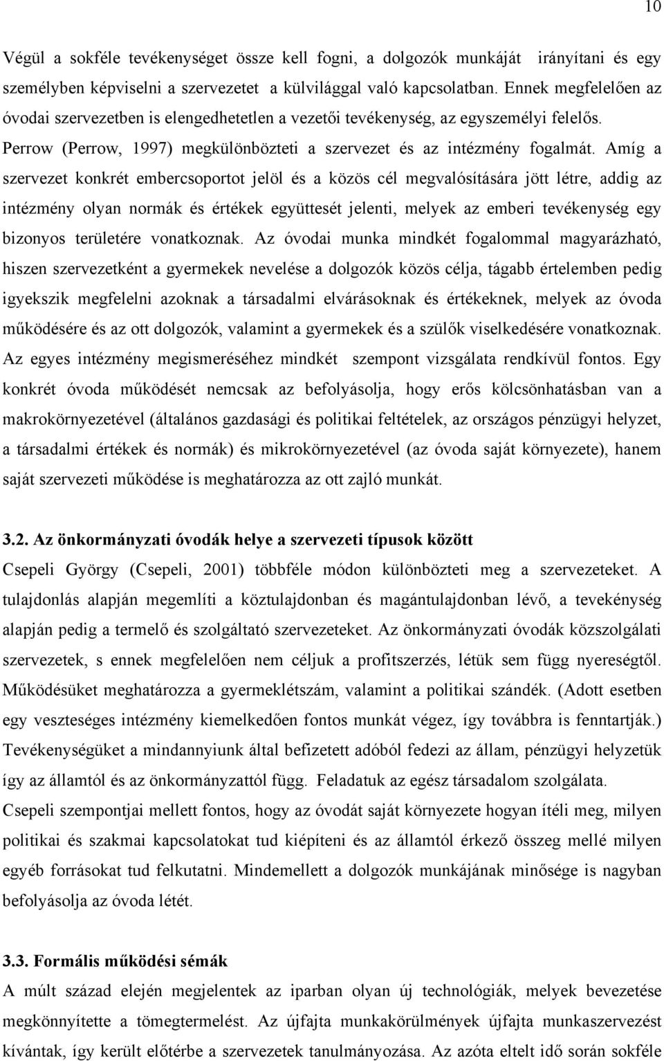Amíg a szervezet konkrét embercsoportot jelöl és a közös cél megvalósítására jött létre, addig az intézmény olyan normák és értékek együttesét jelenti, melyek az emberi tevékenység egy bizonyos