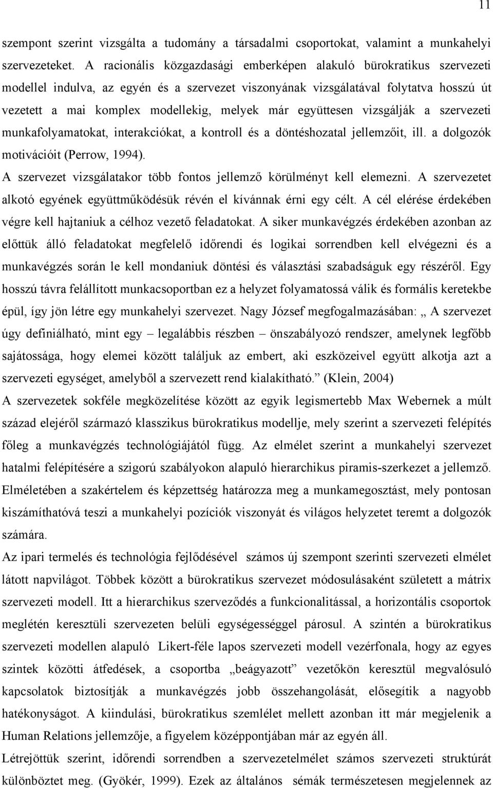 már együttesen vizsgálják a szervezeti munkafolyamatokat, interakciókat, a kontroll és a döntéshozatal jellemzőit, ill. a dolgozók motivációit (Perrow, 1994).
