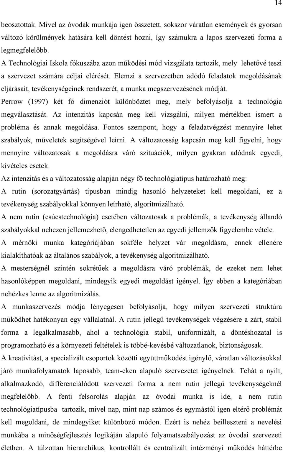 Elemzi a szervezetben adódó feladatok megoldásának eljárásait, tevékenységeinek rendszerét, a munka megszervezésének módját.