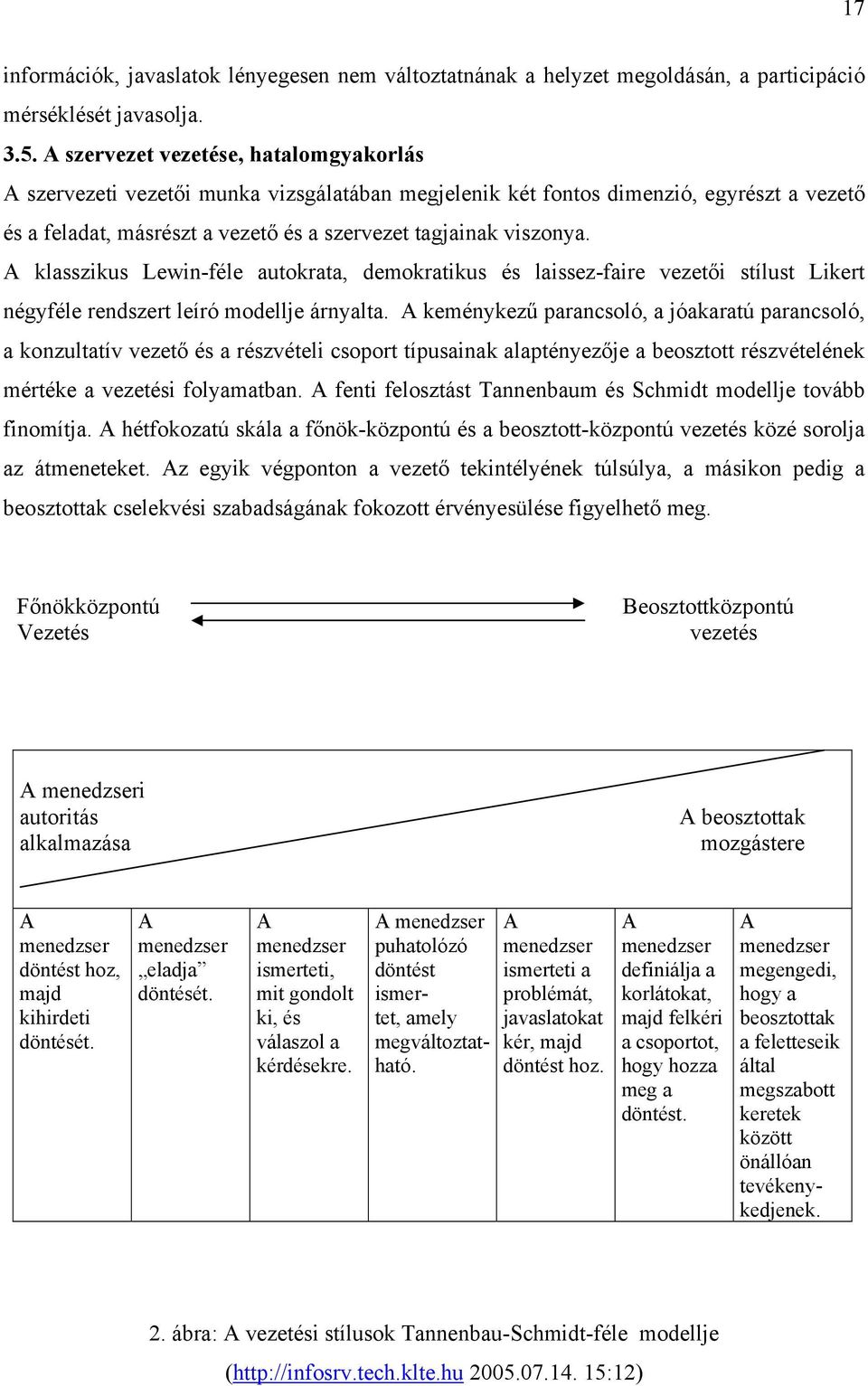A klasszikus Lewin-féle autokrata, demokratikus és laissez-faire vezetői stílust Likert négyféle rendszert leíró modellje árnyalta.