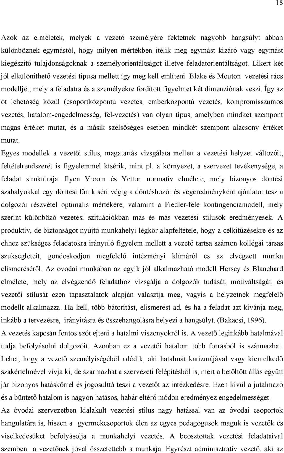 Likert két jól elkülöníthető vezetési típusa mellett így meg kell említeni Blake és Mouton vezetési rács modelljét, mely a feladatra és a személyekre fordított figyelmet két dimenziónak veszi.