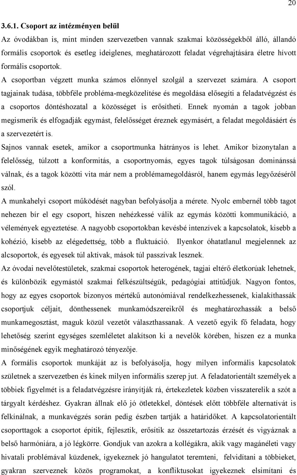 hívott formális csoportok. A csoportban végzett munka számos előnnyel szolgál a szervezet számára.