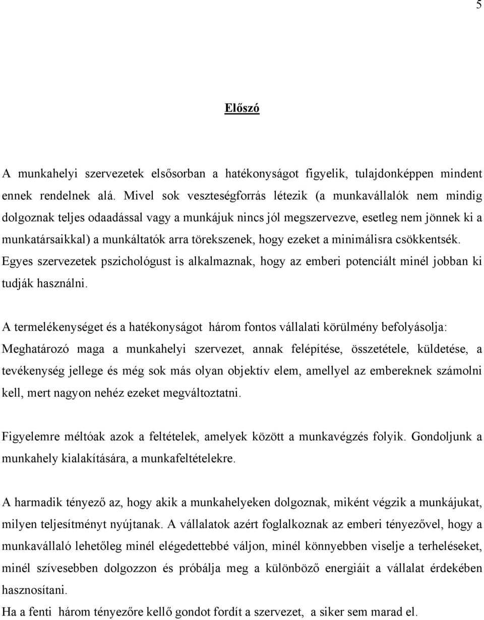 törekszenek, hogy ezeket a minimálisra csökkentsék. Egyes szervezetek pszichológust is alkalmaznak, hogy az emberi potenciált minél jobban ki tudják használni.