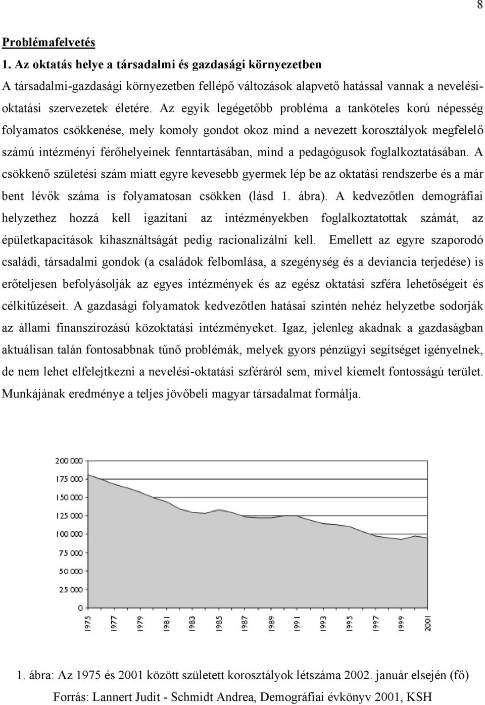 pedagógusok foglalkoztatásában. A csökkenő születési szám miatt egyre kevesebb gyermek lép be az oktatási rendszerbe és a már bent lévők száma is folyamatosan csökken (lásd 1. ábra).